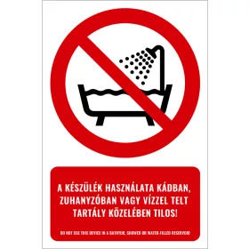   A készülék használata kádban, zuhanyzóban vagy vízzel telt tartály közelében tilos! (felirattal)